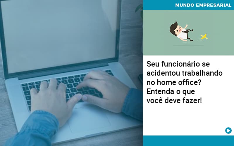 seu-funcionario-se-acidentou-trabalhando-no-home-office-entenda-o-que-voce-pode-fazer