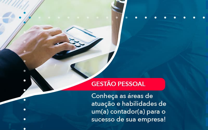 Conheca As Areas De Atuacao E Habilidades De Um A Contador A Para O Sucesso De Sua Empresa (1) - Abrir Empresa Simples