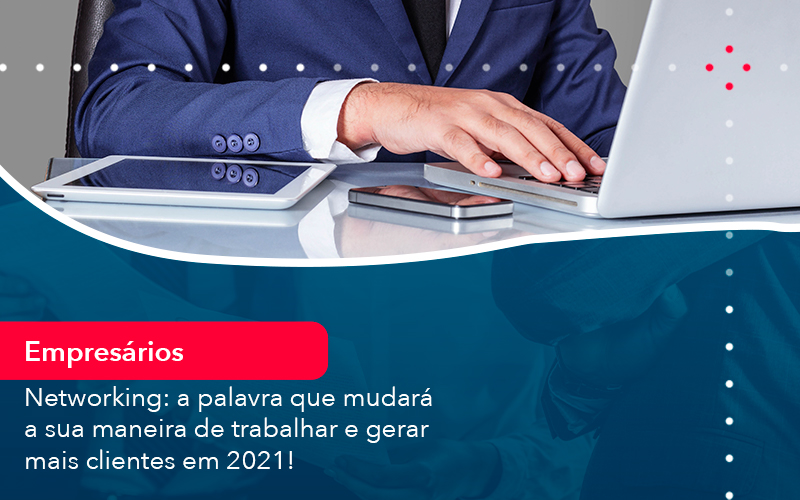 Networking A Palavra Que Mudara A Sua Maneira De Trabalhar E Gerar Mais Clientes Em 2021 - Abrir Empresa Simples