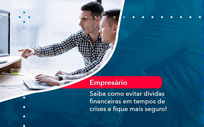 Saiba Como Evitar Dividas Financeiras Em Tempos De Crises E Fique Mais Seguro (1) - Abrir Empresa Simples