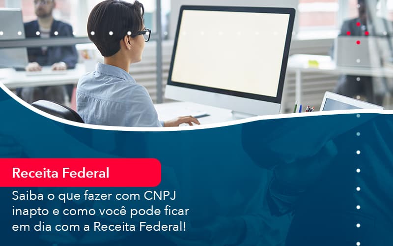 Saiba O Que Fazer Com Cnpj Inapto E Como Voce Pode Ficar Em Dia Com A Receita Federal (1) - Abrir Empresa Simples