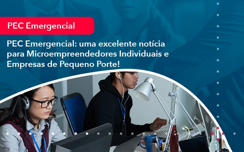 Pec Emergencial Uma Excelente Noticia Para Microempreendedores Individuais E Empresas De Pequeno Porte (1) - Abrir Empresa Simples