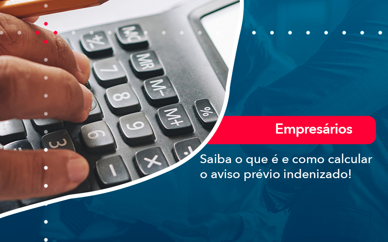 Saiba O Que E E Como Calcular O Aviso Previo Indenizado - Abrir Empresa Simples