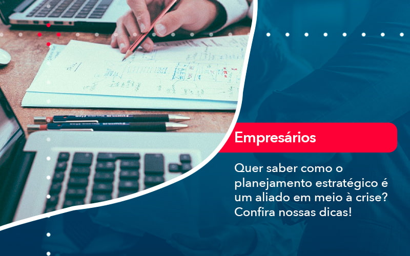 Quer Saber Como O Planejamento Estrategico E Um Aliado Em Meio A Crise Confira Nossas Dicas (2) - Abrir Empresa Simples