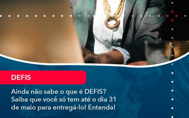 Ainda Nao Sabe O Que E Defis Saiba Que Voce So Tem Ate O Dia 31 De Maio Para Entrega Lo (1) - Abrir Empresa Simples