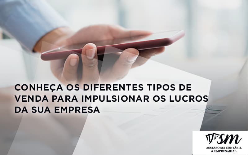 Conheça Os Diferentes Tipos De Venda Para Impulsionar Os Lucros Da Sua Empres Sm - Contabilidade em Niterói | SM Contabilidade