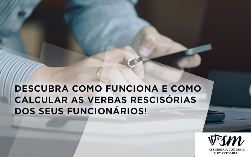 Descubra Como Funciona E Como Calcular As Verbas Rescisórias Dos Seus Funcionários Smm - Contabilidade em Niterói | SM Contabilidade