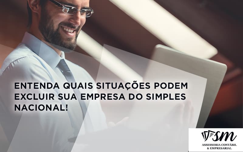 Entenda Quais Situações Podem Excluir Sua Empresa Do Simples Nacional Sm - Contabilidade em Niterói | SM Contabilidade