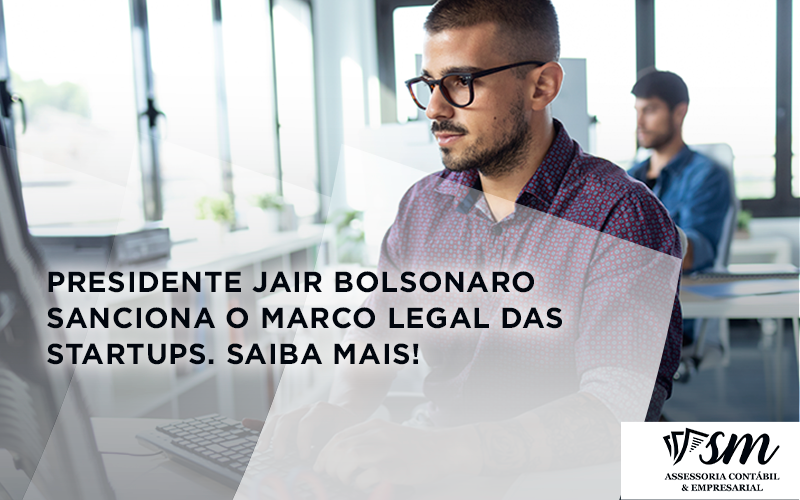 Presidente Jair Bolsonaro Sanciona O Marco Legal Das Startups. Saiba Maisa - Contabilidade em Niterói | SM Contabilidade