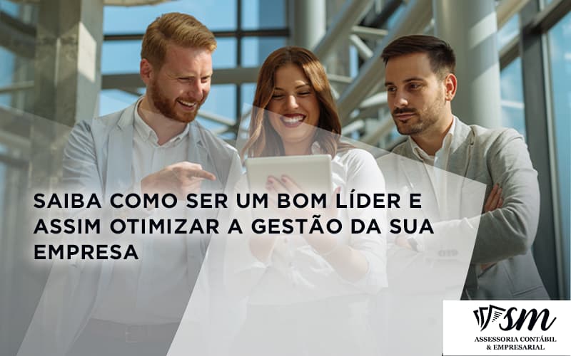 Saiba Como Ser Um Bom Líder E Assim Otimizar A Gestão Da Sua Empresa Smm - Contabilidade em Niterói | SM Contabilidade