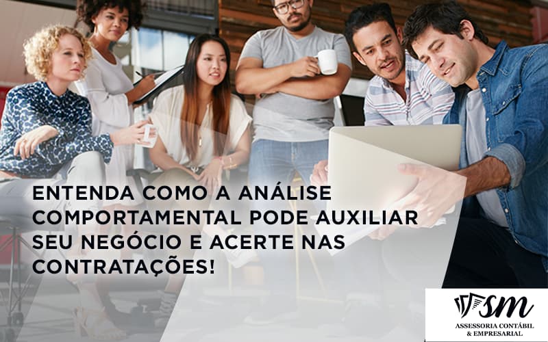 Entenda Como A Analise Comportamental Pode Auxiliar Seu Pequeno Ou Medio Negocio E Acerte Nas Contratacoes Sms - Contabilidade em Niterói | SM Contabilidade