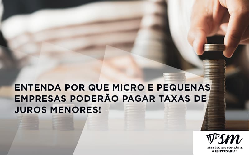 Entenda Por Que Micro E Pequenas Empresas Poderão Pagar Taxas De Juros Menores! Sm Assessoria - Contabilidade em Niterói | SM Contabilidade