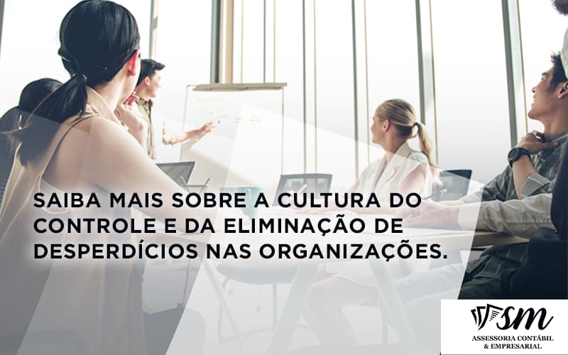 Saiba Mais Sobre A Cultura Do Controle E Da Eliminação De Desperdícios Nas Organizações. Sm Assessoria - Contabilidade em Niterói | SM Contabilidade