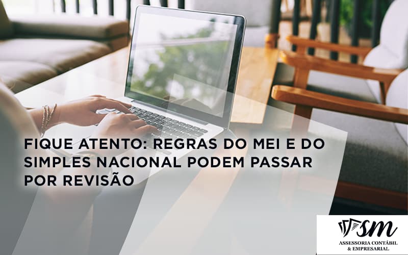 Fique Atento Regras Mei E Do Simples Nacional Podem Passar Por Revisao Sm Assessoria - Contabilidade em Niterói | SM Contabilidade