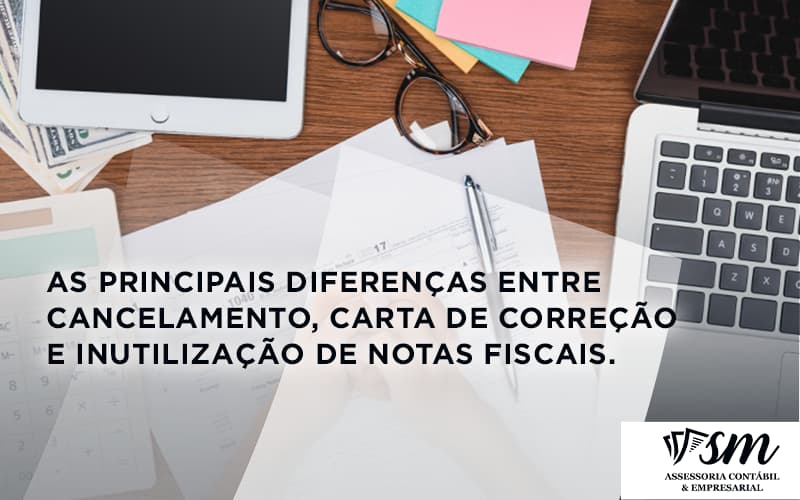 Conheça As Principais Diferenças Entre Cancelamento, Carta De Correção E Inutilização De Notas Fiscais. Confira! Sm Assessoria - Contabilidade em Niterói | SM Contabilidade