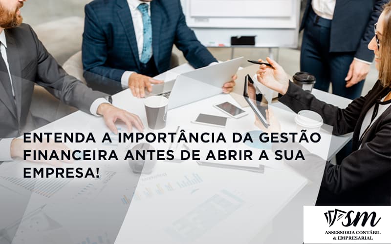 Entenda A Importância Da Gestão Financeira Antes De Abrir A Sua Empresa Sm Assessoria - Contabilidade em Niterói | SM Contabilidade