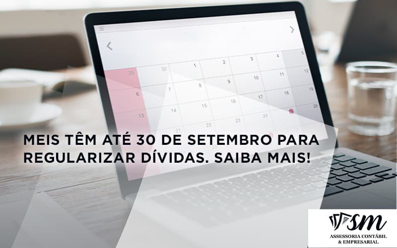 Meis Têm Até 30 De Setembro Para Regularizar Dívidas. Saiba Mais! Sm Assessoria - Contabilidade em Niterói | SM Contabilidade