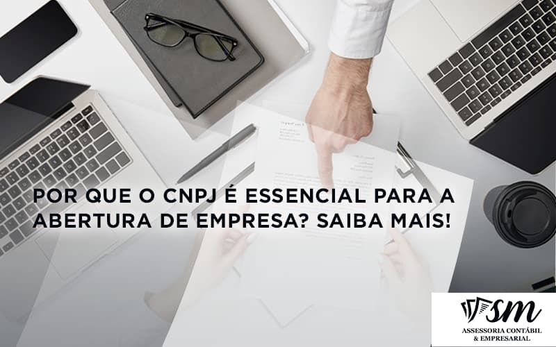 Por Que O Cnpj é Essencial Para A Abertura De Empresa 0 Sm Assessoria - Contabilidade em Niterói | SM Contabilidade