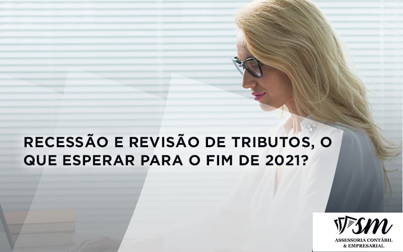 Recessão E Revisão De Tributos, O Que Esperar Para O Fim De 2021 Sm Assessoria - Contabilidade em Niterói | SM Contabilidade