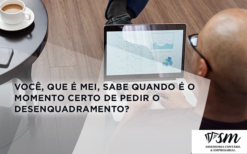 Você, Que é Mei, Sabe Quando é O Momento Certo De Pedir O Desenquadramento Sm Assessoria - Contabilidade em Niterói | SM Contabilidade