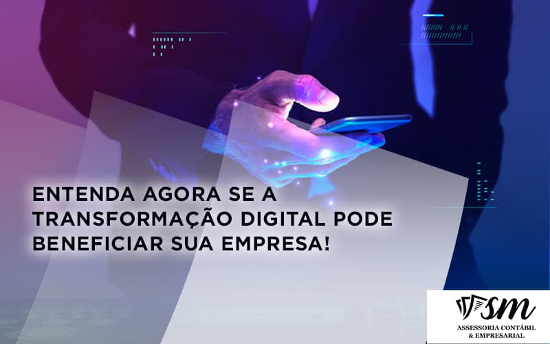 Entenda Agora Se A Transformação Digital Pode Beneficiar Sua Empresa! Sm Assessoria - Contabilidade em Niterói | SM Contabilidade