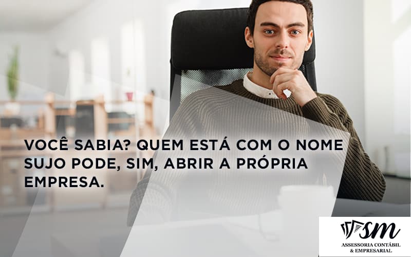 Quem Está Com O Nome Sujo Pode, Sim, Abrir A Própria Empresa. Sm Assessoria - Contabilidade em Niterói | SM Contabilidade